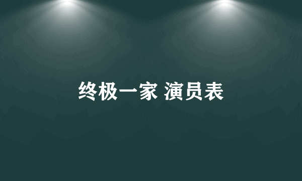 终极一家 演员表