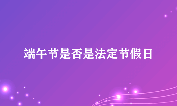 端午节是否是法定节假日