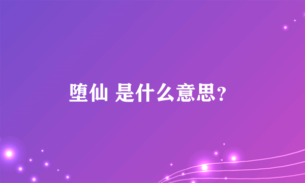 堕仙 是什么意思？