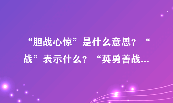 “胆战心惊”是什么意思？“战”表示什么？“英勇善战”中的“战”是什么意思？