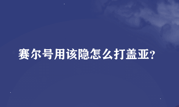 赛尔号用该隐怎么打盖亚？