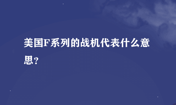 美国F系列的战机代表什么意思？