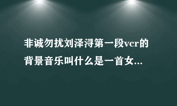 非诚勿扰刘泽浔第一段vcr的背景音乐叫什么是一首女生唱的英文歌