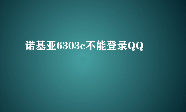 诺基亚6303c不能登录QQ