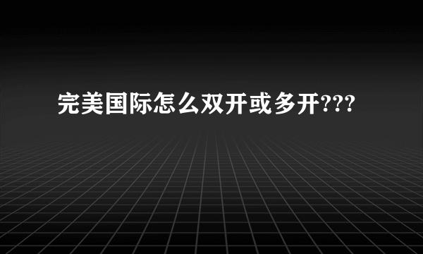 完美国际怎么双开或多开???