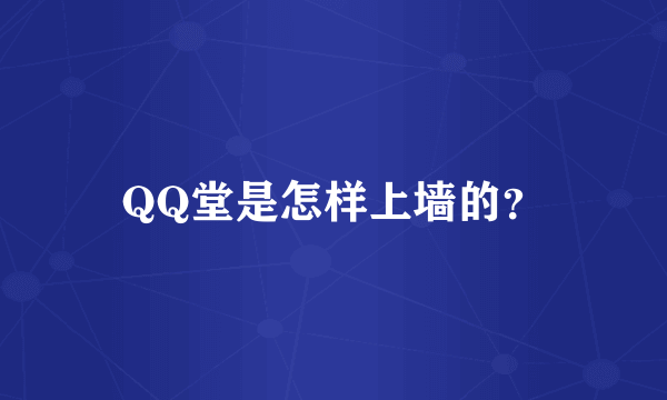 QQ堂是怎样上墙的？