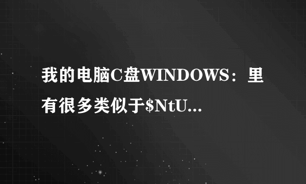 我的电脑C盘WINDOWS：里有很多类似于$NtUninstallKB******$这样的蓝色字体文件