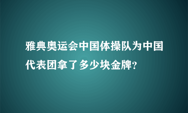 雅典奥运会中国体操队为中国代表团拿了多少块金牌？