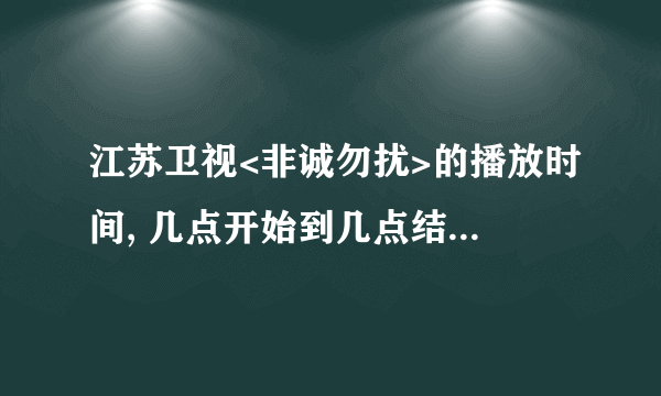 江苏卫视<非诚勿扰>的播放时间, 几点开始到几点结束 谢谢求大神帮助