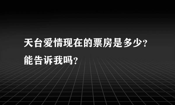 天台爱情现在的票房是多少？能告诉我吗？