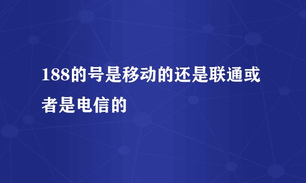 188的号是移动的还是联通或者是电信的