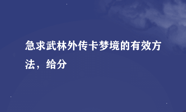 急求武林外传卡梦境的有效方法，给分