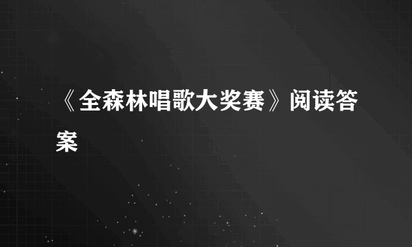 《全森林唱歌大奖赛》阅读答案