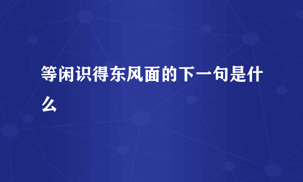 等闲识得东风面的下一句是什么