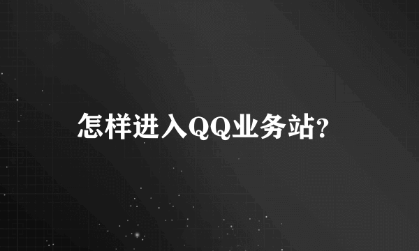 怎样进入QQ业务站？