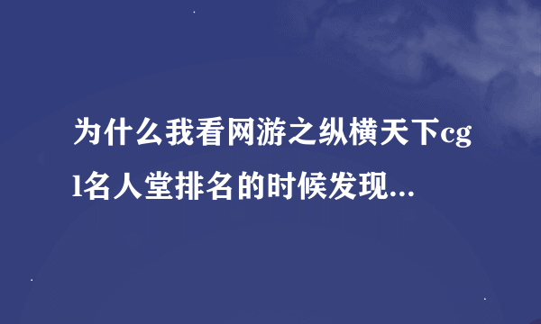 为什么我看网游之纵横天下cgl名人堂排名的时候发现动力火锅和孤坟是一个名字， 难道是因为我看的是盗