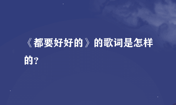 《都要好好的》的歌词是怎样的？