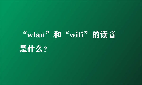 “wlan”和“wifi”的读音是什么？