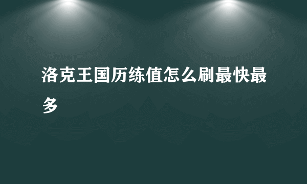 洛克王国历练值怎么刷最快最多