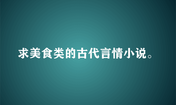 求美食类的古代言情小说。