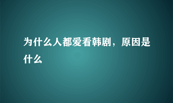 为什么人都爱看韩剧，原因是什么