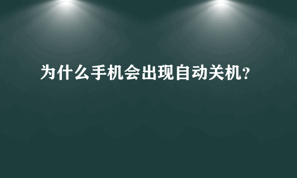 为什么手机会出现自动关机？