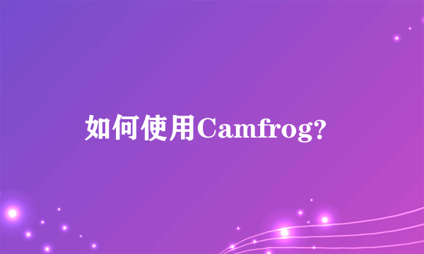 如何使用Camfrog？