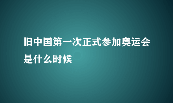 旧中国第一次正式参加奥运会是什么时候