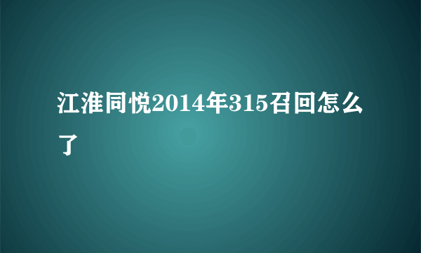 江淮同悦2014年315召回怎么了