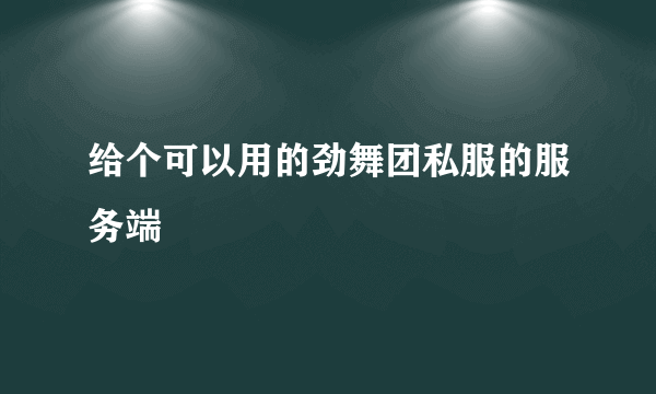 给个可以用的劲舞团私服的服务端