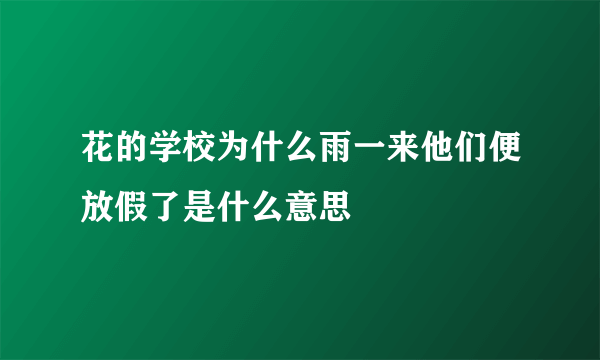 花的学校为什么雨一来他们便放假了是什么意思