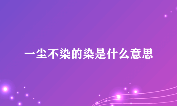 一尘不染的染是什么意思