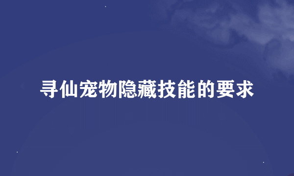 寻仙宠物隐藏技能的要求