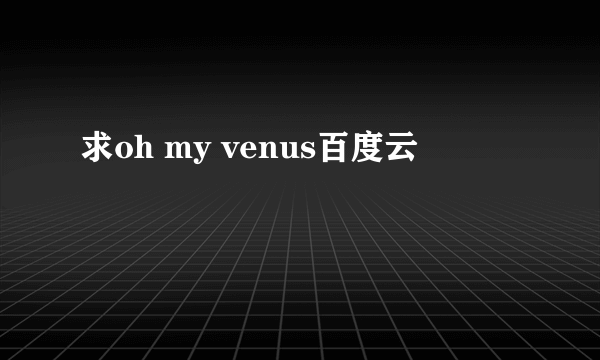 求oh my venus百度云