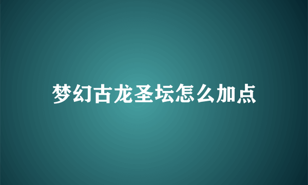 梦幻古龙圣坛怎么加点