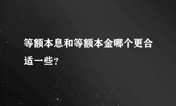 等额本息和等额本金哪个更合适一些？