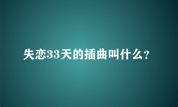 失恋33天的插曲叫什么？