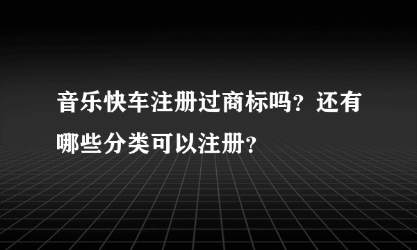 音乐快车注册过商标吗？还有哪些分类可以注册？