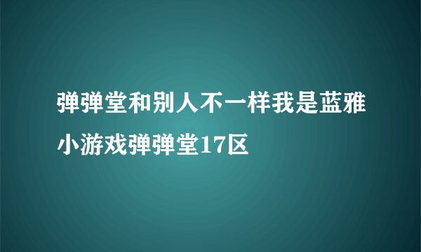 弹弹堂和别人不一样我是蓝雅小游戏弹弹堂17区