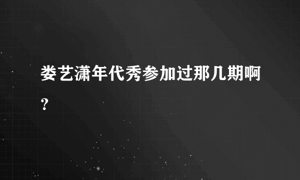 娄艺潇年代秀参加过那几期啊？