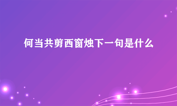 何当共剪西窗烛下一句是什么