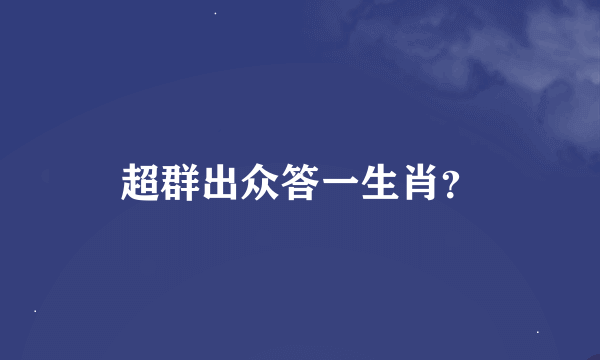 超群出众答一生肖？