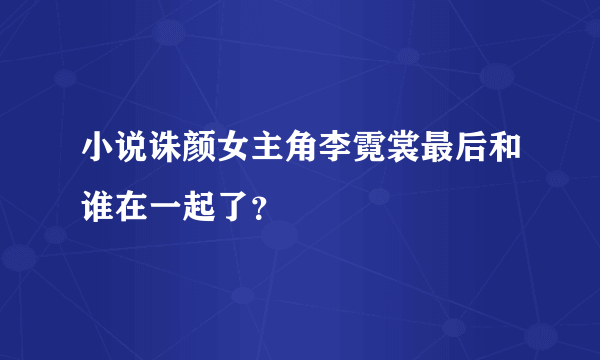 小说诛颜女主角李霓裳最后和谁在一起了？