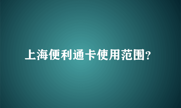 上海便利通卡使用范围？