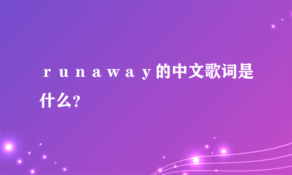 ｒｕｎａｗａｙ的中文歌词是什么？