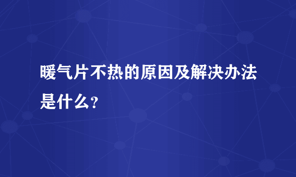 暖气片不热的原因及解决办法是什么？