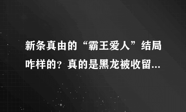 新条真由的“霸王爱人”结局咋样的？真的是黑龙被收留来实的拉面馆老板娘的儿子射杀了？据说是黑龙硬撑着