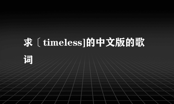 求〔timeless]的中文版的歌词