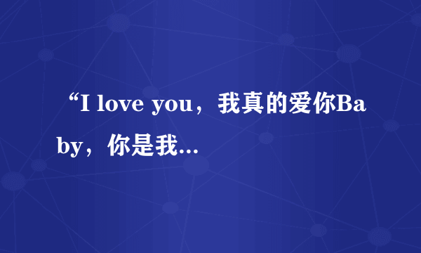 “I love you，我真的爱你Baby，你是我所有”是哪首歌的歌词。