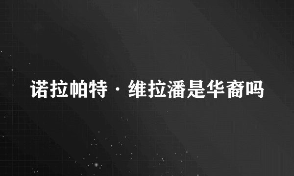 诺拉帕特·维拉潘是华裔吗